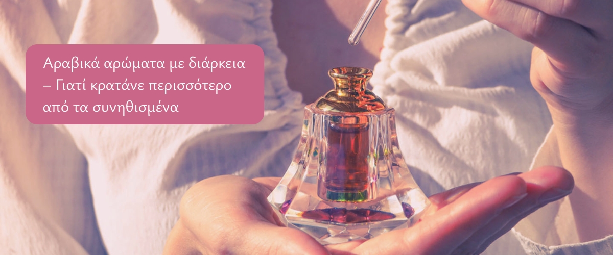 Αραβικά αρώματα με διάρκεια – Γιατί κρατάνε περισσότερο από τα συνηθισμένα
